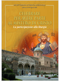 CELEBRARE PER AVERE PARTE AL MISTERO DI CRISTO LA PARTECIPAZIONE ALLA LITURGIA