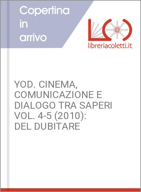 YOD. CINEMA, COMUNICAZIONE E DIALOGO TRA SAPERI VOL. 4-5 (2010): DEL DUBITARE