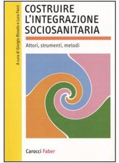 COSTRUIRE L'INTEGRAZIONE SOCIOSANITARIA ATTORI STRUMENTI METODI