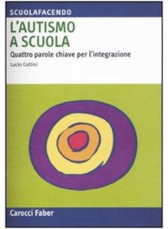 L'AUTISMO A SCUOLA. QUATTRO PAROLE CHIAVE PER L'INTEGRAZIONE