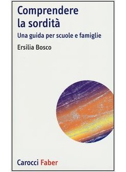 COMPRENDERE LA SORDITA'. UNA GUIDA PER SCUOLE E FAMIGLIE