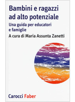 BAMBINI E RAGAZZI AD ALTO POTENZIALE. UNA GUIDA PER EDUCATORI E FAMIGLIE