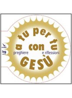 A TU PER TU CON GESU'. PREGHIERE E RIFLESSIONI