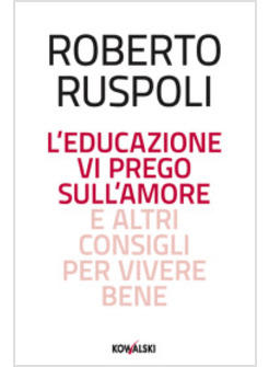 EDUCAZIONE VI PREGO NELL'AMORE E ALTRI CONSIGLI PER VIVERE BENE (L')