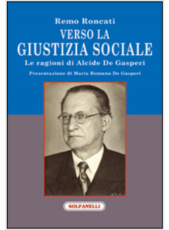 VERSO LA GIUSTIZIA SOCIALE. LE RAGIONI DI ALCIDE DE GASPERI