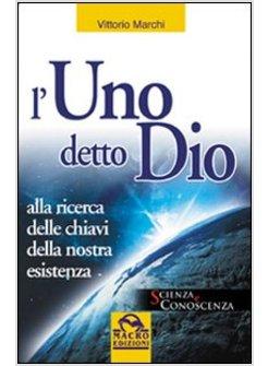 UNO DETTO DIO. ALLA RICERCA DELLE CHIAVI DELLA NOSTRA ESISTENZA (L')