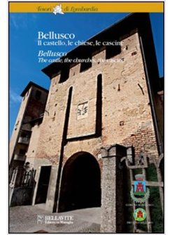 BELLUSCO. IL CASTELLO, LE CHIESE, LA CASCINE. EDIZ. ITALIANA E INGLESE