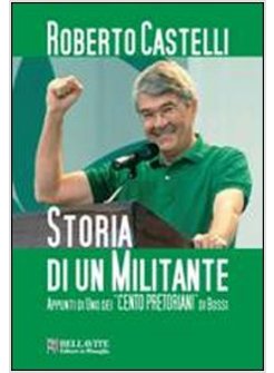 STORIA DI UN MILITANTE. APPUNTI DI UNO DEI «CENTO PRETORIANI» DI BOSSI