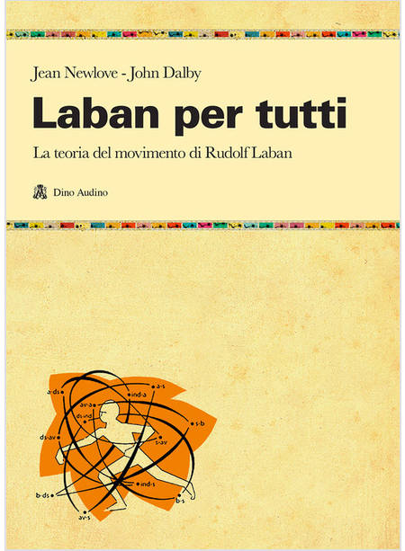 LABAN PER TUTTI. LA TEORIA DEL MOVIMENTO DI RUDOLF LABAN. UN MANUALE