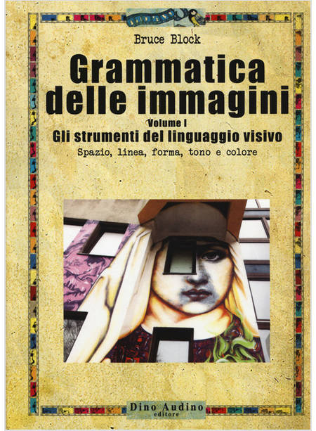 GRAMMATICA DELLE IMMAGINI. VOL. 1: GLI STRUMENTI DEL LINGUAGGIO VISIVO. SPAZIO, 