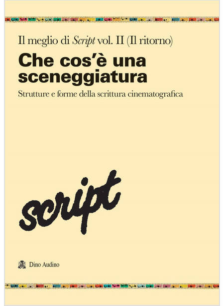 MEGLIO DI SCRIPT (IL). VOL. 2: CHE COS'E' UNA SCENEGGIATURA. STRUTTURE E FORME D