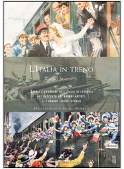 ITALIA IN TRENO. STORIA E CRONACHE DELL'ITALIA IN FERROVIA NEL RACCONTO DEI GRAN