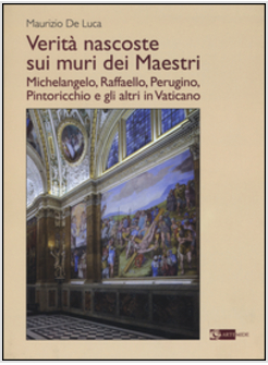 VERITA' NASCOSTE SUI MURI DEI MAESTRI. MICHELANGELO, RAFFAELLO, PERUGINO, PINTOR