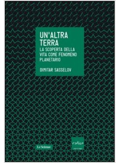 UN'ALTRA TERRA LA SCOPERTA DELLA VITA COME FENOMENO PLANETARIO 