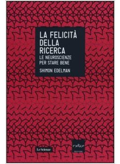 LA FELICITA' DELLA RICERCA. LE NEUROSCIENZE PER STARE BENE