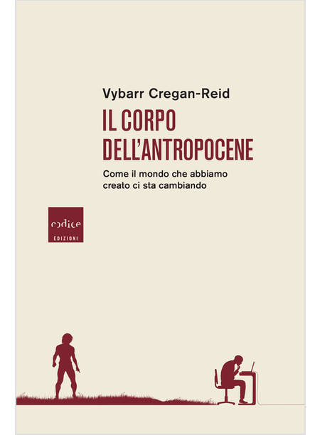 CORPO DELL'ANTROPOCENE. COME IL MONDO CHE ABBIAMO CREATO CI STA CAMBIANDO (IL)