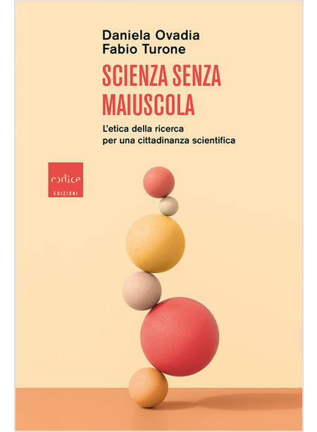 SCIENZA SENZA MAIUSCOLA. L'ETICA DELLA RICERCA PER UNA CITTADINANZA SCIENTIFICA