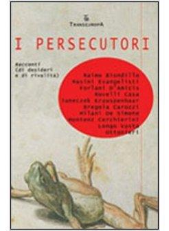 PERSECUTORI RACCONTI DI DESIDERI E RIVALITA'