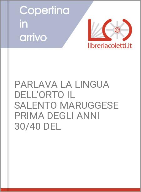 PARLAVA LA LINGUA DELL'ORTO IL SALENTO MARUGGESE PRIMA DEGLI ANNI 30/40 DEL
