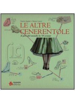 ALTRE CENERENTOLE. IL GIRO DEL MONDO IN 80 SCARPE. EDIZ. ILLUSTRATA (LE)