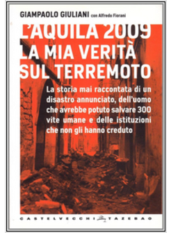 L'AQUILA 2009 LA MIA VERITA' SUL TERREMOTO