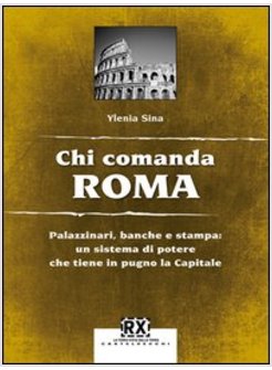 CHI COMANDA ROMA. PALAZZINARI, BANCHE E STAMPA: UN SISTEMA DI POTERE CHE TIENE I