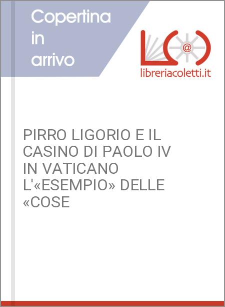 PIRRO LIGORIO E IL CASINO DI PAOLO IV IN VATICANO L'«ESEMPIO» DELLE «COSE