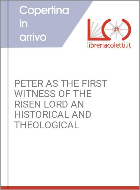 PETER AS THE FIRST WITNESS OF THE RISEN LORD AN HISTORICAL AND THEOLOGICAL