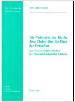 DIE VOLLMACHT DER KIRCHE JESU CHRISTI üBER DIE EHEN DER GETAUFTEN ZUR