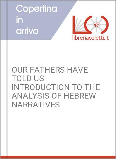 OUR FATHERS HAVE TOLD US INTRODUCTION TO THE ANALYSIS OF HEBREW NARRATIVES