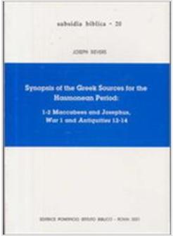 SYNOPSIS OF THE GREEK SOURCES FOR THE HASMONEAN PERIOD 1-2 MACCABEES AND
