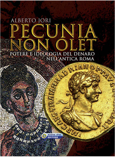 PECUNIA NON OLET. POTERE E IDEOLOGIA DEL DENARO NELL'ANTICA ROMA. EDIZ. ILLUSTRA