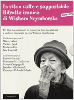 VITA A VOLTE E' SOPPORTABILE. RITRATTO IRONICO DI WISLAWA SZYMBORSKA. CON DVD