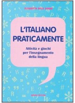 ITALIANO PRATICAMENTE ATTIVITA' E GIOCHI PER L'INSEGNAMENTO DELLA LINGUA (L')