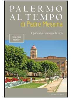 PALERMO AL TEMPO DI PADRE MESSINA. IL PRETE CHE COMMOSSE LA CITTA'