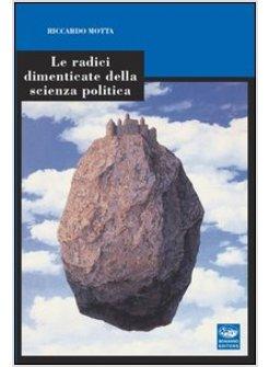 RADICI DIMENTICATE DELLA SCIENZA POLITICA (LE)