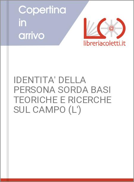 IDENTITA' DELLA PERSONA SORDA BASI TEORICHE E RICERCHE SUL CAMPO (L')