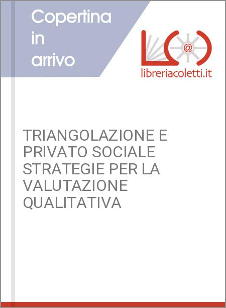 TRIANGOLAZIONE E PRIVATO SOCIALE STRATEGIE PER LA VALUTAZIONE QUALITATIVA