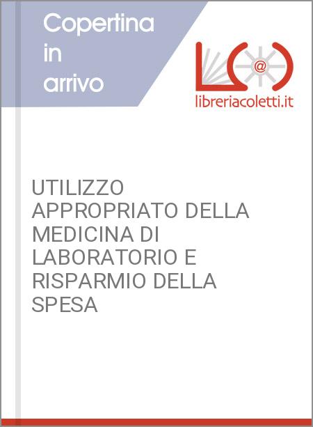 UTILIZZO APPROPRIATO DELLA MEDICINA DI LABORATORIO E RISPARMIO DELLA SPESA