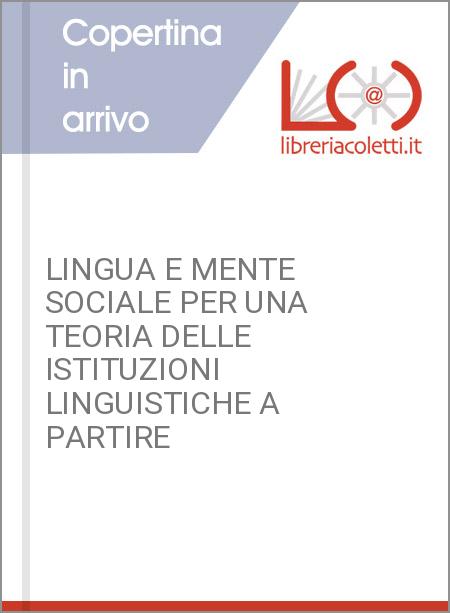 LINGUA E MENTE SOCIALE PER UNA TEORIA DELLE ISTITUZIONI LINGUISTICHE A PARTIRE