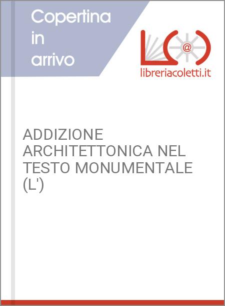 ADDIZIONE ARCHITETTONICA NEL TESTO MONUMENTALE (L')