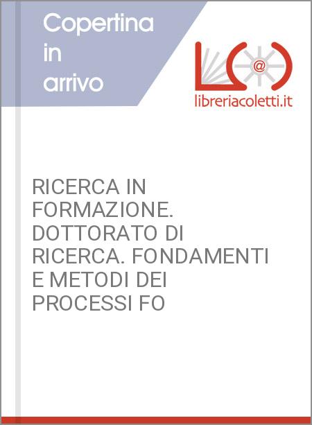 RICERCA IN FORMAZIONE. DOTTORATO DI RICERCA. FONDAMENTI E METODI DEI PROCESSI FO