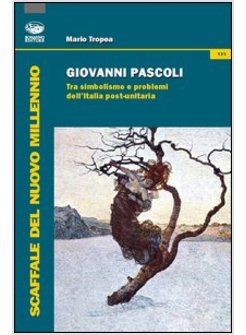 GIOVANNI PASCOLI. TRA SIMBOLISMO E PROBLEMI DELL'ITALIA POST-UNITARIA