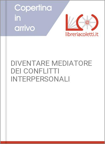 DIVENTARE MEDIATORE DEI CONFLITTI INTERPERSONALI