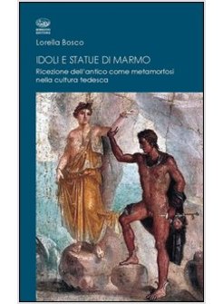 IDOLI E STATUE DI MARMO. RICEZIONE DELL'ANTICO COME METAMORFORSI NELLA CULTURA