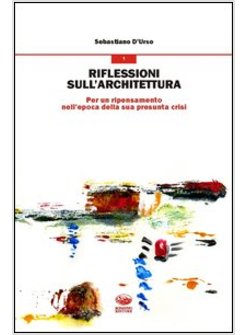 RIFLESSIONI SULL'ARCHITETTURA. PER UN RIPENSAMENTO NELL'EPOCA DELLA SUA PRESUNTA