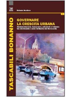 GOVERNARE LA CRESCITA URABANA. AMMINISTRAZIONI, BUROCRAZIE, URBANISTI A CATANIA