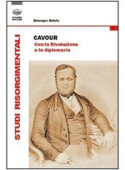 CAVOUR. CON LA RIVOLUZIONE E LA DIPLOMAZIA