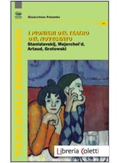 PIONIERI DEL TEATRO DEL NOVECENTO. STANISLAVSKIJ, MEJERCHOL'D, ARTAUD, GROTOWSKI