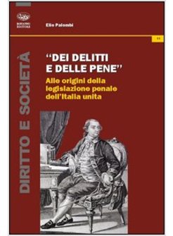 DEI DELITTI E DELLE PENE. ALLE ORIGINI DELLA LEGISLAZIONE PENALE DELL'ITALIA